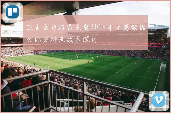 亚自由与格雷米奥2019年比赛数据对比分析及战术探讨