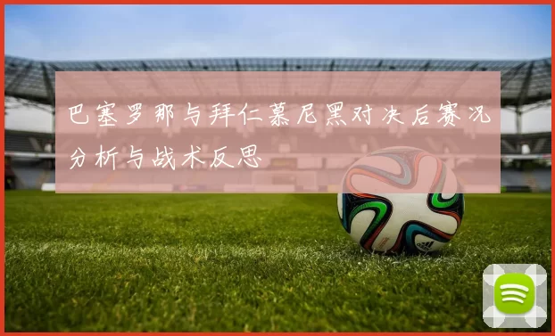 巴塞罗那与拜仁慕尼黑对决后赛况分析与战术反思