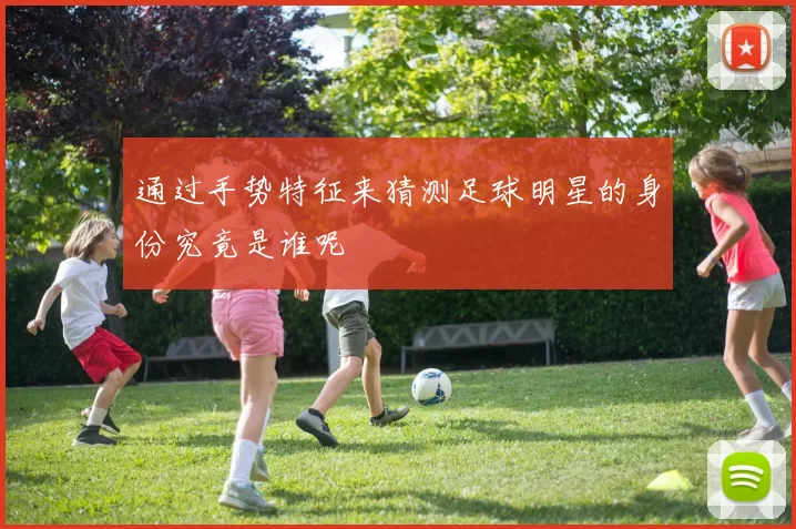 通过手势特征来猜测足球明星的身份究竟是谁呢