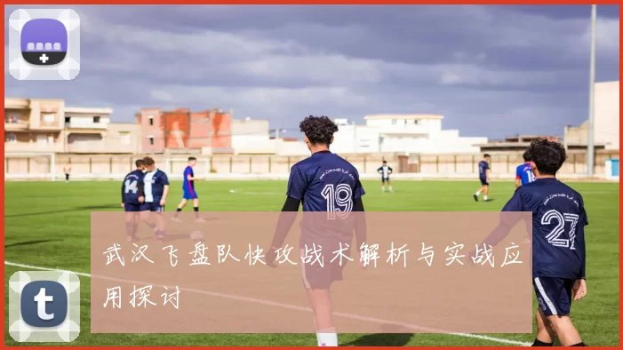武汉飞盘队快攻战术解析与实战应用探讨