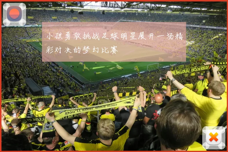 小孩勇敢挑战足球明星展开一场精彩对决的梦幻比赛