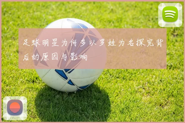 足球明星为何多以罗姓为名探究背后的原因与影响