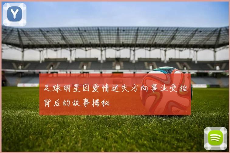 足球明星因爱情迷失方向事业受挫背后的故事揭秘