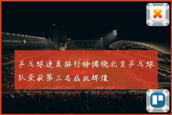 乒乓球速度排行榜揭晓北京乒乓球队荣获第三名成就辉煌