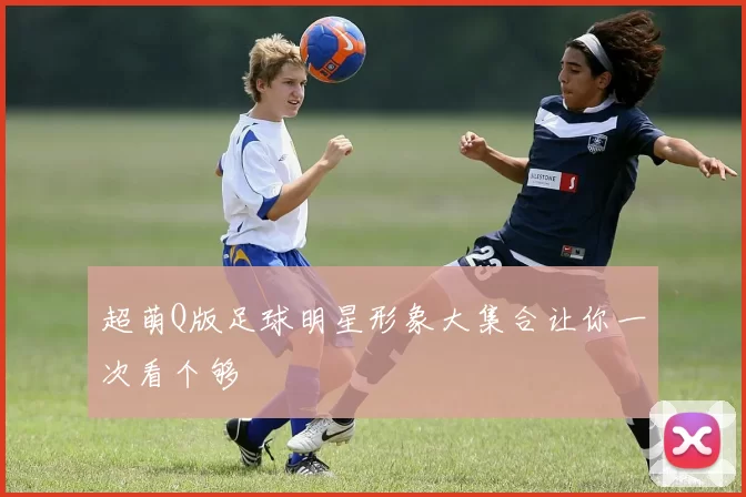 超萌Q版足球明星形象大集合让你一次看个够
