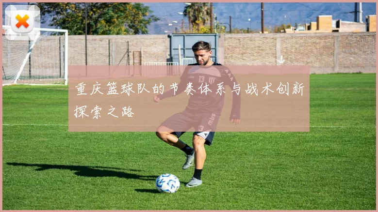 重庆篮球队的节奏体系与战术创新探索之路
